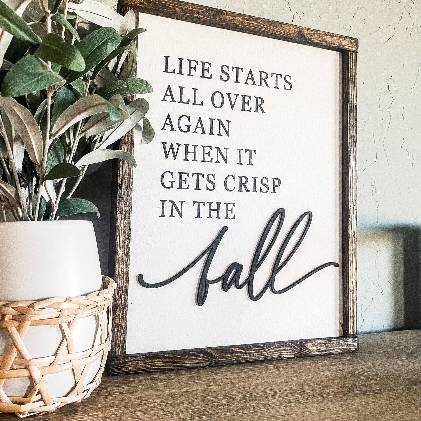 Life Starts All Over When it Gets Crisp in the Fall Wood Sig: Dark Walnut